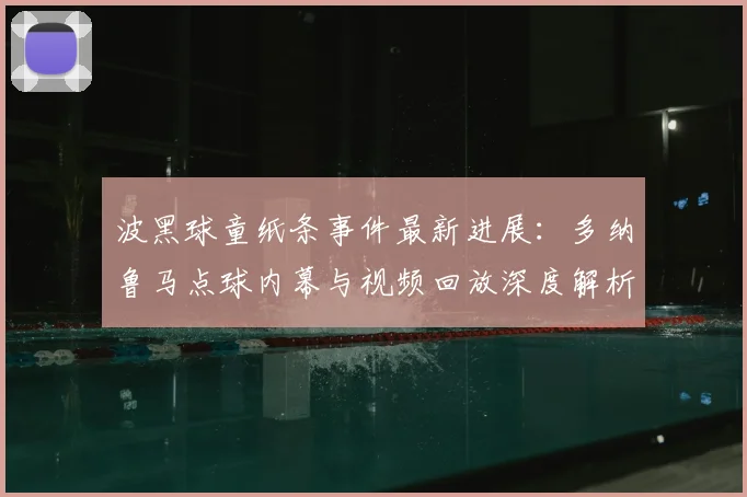 波黑球童纸条事件最新进展:多纳鲁马点球内幕与视频回放深度解析